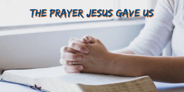 The Prayer Jesus Gave Us The Prayer Jesus Gave Us